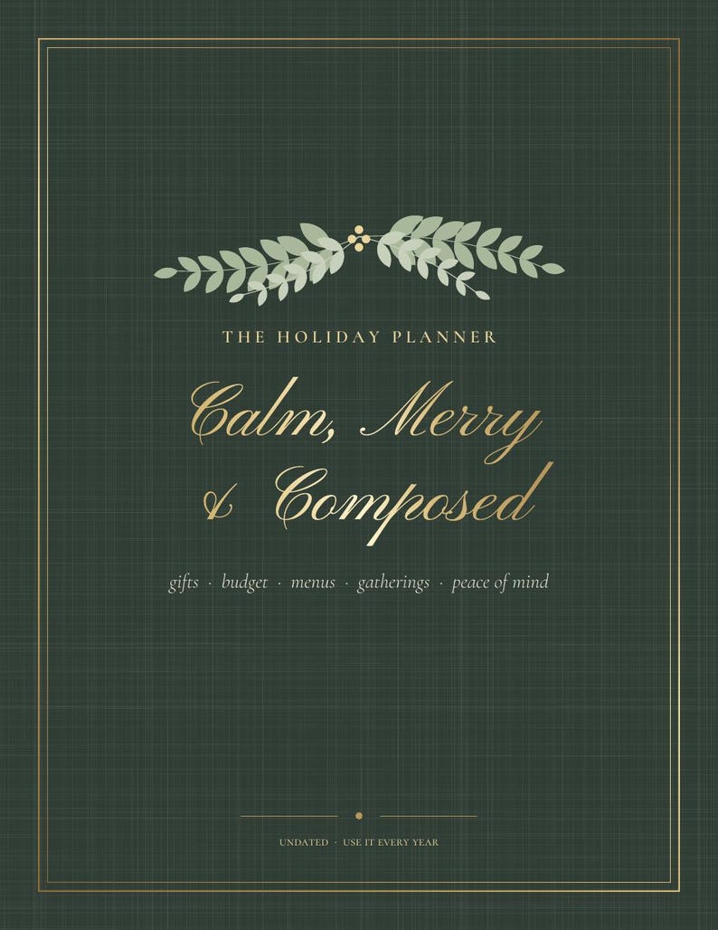May include: A dark green holiday planner with a gold border and a leaf illustration. Text reads: THE HOLIDAY PLANNER, Calm, Merry & Composed, gifts, budget, menus, gatherings, peace of mind, UNDATED, USE IT EVERY YEAR. The cover has a subtle grid texture.