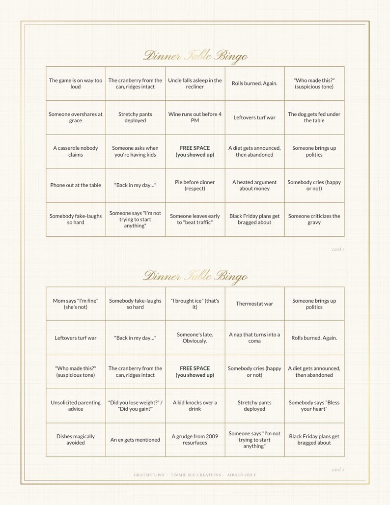 May include: Two Dinner Table Bingo game cards on a light grid background. Each card features a five-by-five grid with text prompts like The cranberry from the can, ridges intact, Stretchy pants deployed, and FREE SPACE (you showed up).