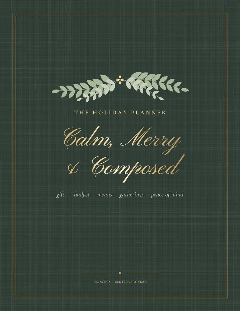 May include: A dark green holiday planner cover with a gold border and a light green leaf illustration. Text reads: THE HOLIDAY PLANNER, Calm, Merry & Composed, gifts, budget, menus, gatherings, peace of mind, UNDATED, USE IT EVERY YEAR.
