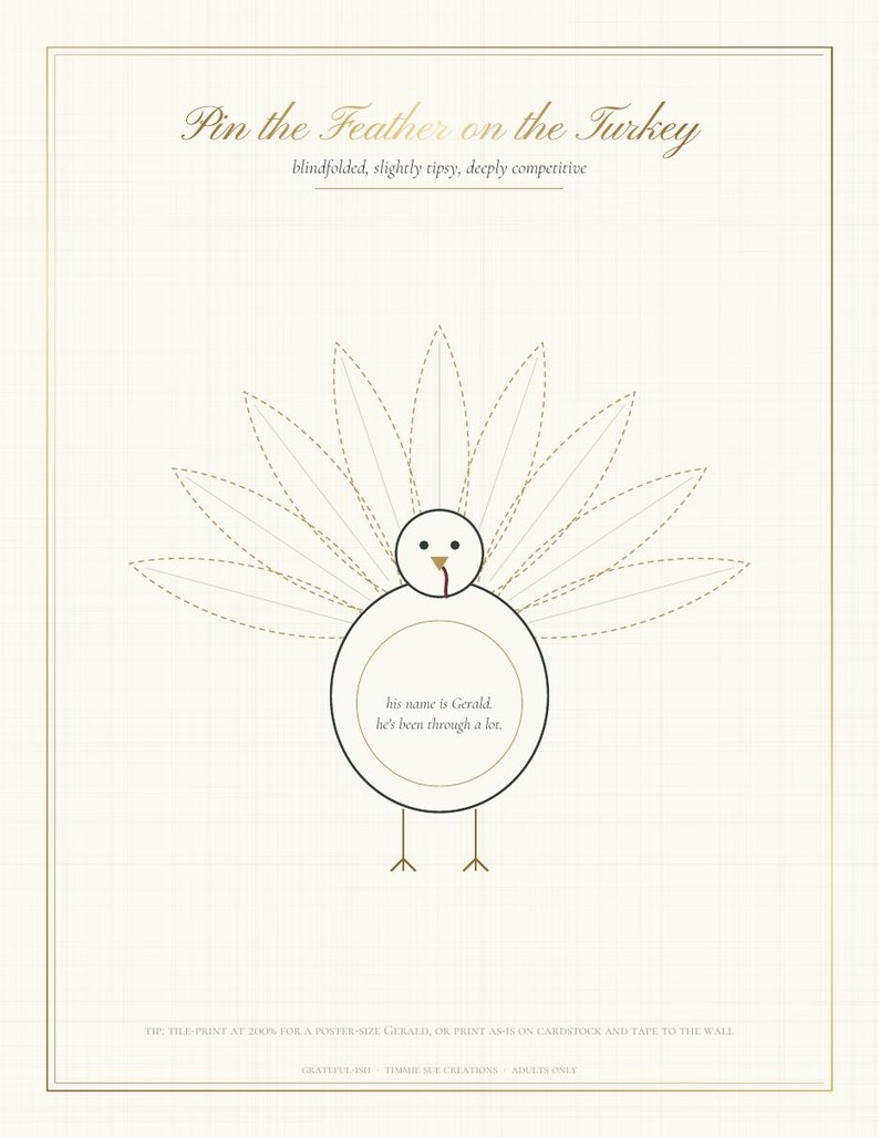 May include: A Pin the Feather on the Turkey game poster featuring a minimalist turkey illustration with dashed feather outlines. The turkey body contains the text: his name is Gerald. he's been through a lot. The poster includes a gold border.