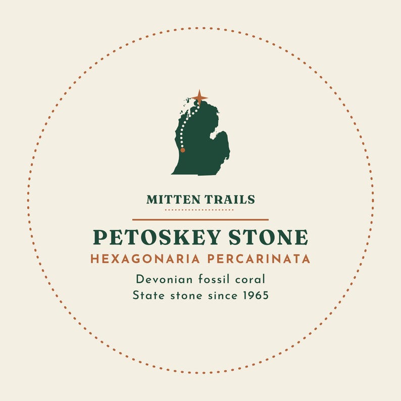 May include: A circular graphic with a dotted border featuring a dark green silhouette of Michigan with a star marker. Text reads: MITTEN TRAILS, PETOSKEY STONE, HEXAGONARIA PERCARINATA, Devonian fossil coral, and State stone since 1965.