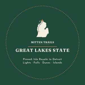 May include: A circular graphic on a dark green background featuring a cream-colored map of Michigan with a dotted trail and star. Text reads: MITTEN TRAILS, GREAT LAKES STATE, Pinned: Isle Royale to Detroit, Lights, Falls, Dunes, Islands.