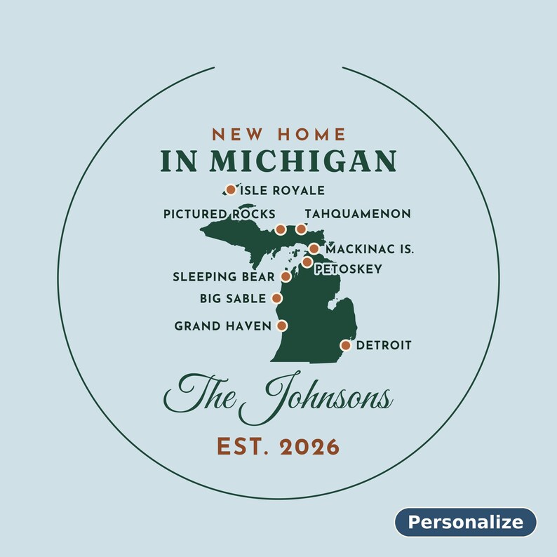 May include: A circular graphic featuring a dark green map of Michigan on a light blue background. Text reads NEW HOME IN MICHIGAN, The Johnsons, and EST. 2026. Orange dots mark locations including Isle Royale, Pictured Rocks, and Detroit.