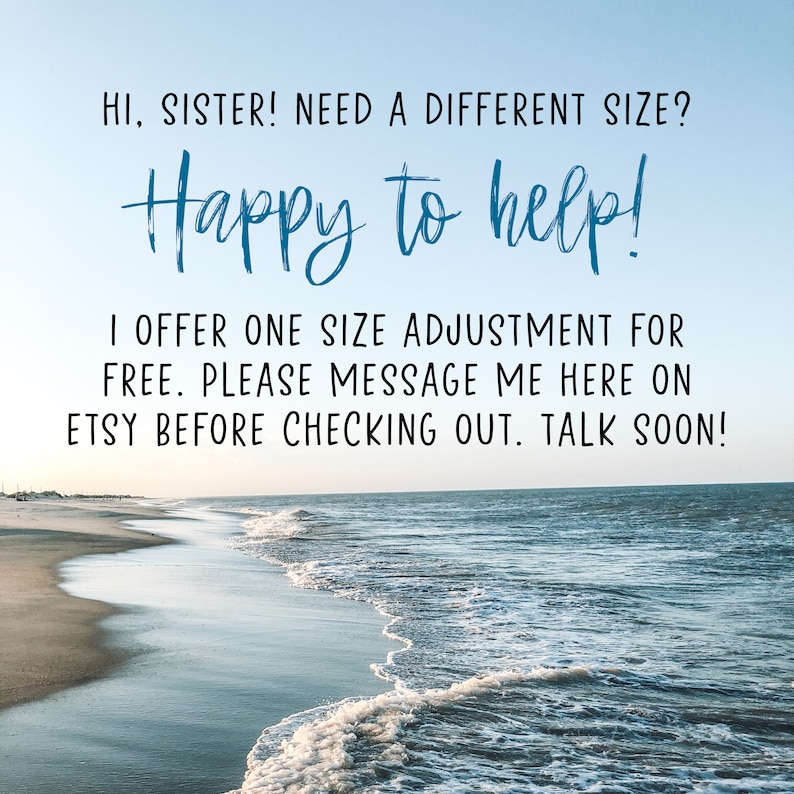 May include: A beach scene with blue water and a sandy shore. Text overlay reads: "HI, SISTER! NEED A DIFFERENT SIZE? Happy to help! I OFFER ONE SIZE ADJUSTMENT FOR FREE. PLEASE MESSAGE ME HERE ON ETSY BEFORE CHECKING OUT. TALK SOON!"