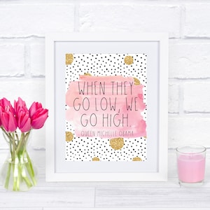 When They Go Low We Go High, Michelle Obama Art, Michelle Obama Print, Michelle Obama Quote, Feminist Wall Art, Obama Poster, Obama Print