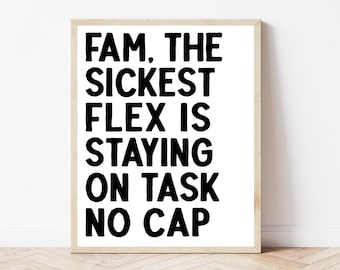 Może przedstawiać: Czarno-biały wydruk w ramie z tekstem "Fam. The Sickest Flex is Staying On Task No Cap."