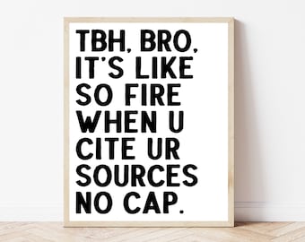 Könnte beinhalten: Schwarzweißes druckbares Wandbild mit dem Text "TBH, BRO. IT'S LIKE SO FIRE WHEN U CITE UR SOURCES NO CAP."