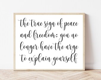May include: A framed print with a white background and black text that reads "the true sign of peace and freedom: you no longer have the urge to explain yourself".