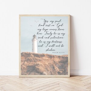 May include: A printable wall art design featuring a lighthouse on a cliff with a quote from Psalm 62:5-6. The quote reads "Yes, my soul, find rest in God: my hope comes from him. Truly he is my rock and salvation: he is my fortress. and I will not be shaken. PSALM 62:5-6"