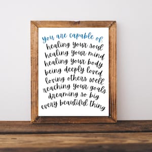 May include: A framed print with a white background and black text that reads "you are capable of healing your soul healing your mind healing your body being deeply loved loving others well reaching your goals dreaming so big every beautiful thing".