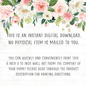 May include: A digital download notice with a floral border. The text reads: "This is an instant digital download. No physical item is mailed to you. You can quickly and conveniently print this 8 inch x 10 inch wall art from the comfort of your home! Please read through the product description for printing directions."