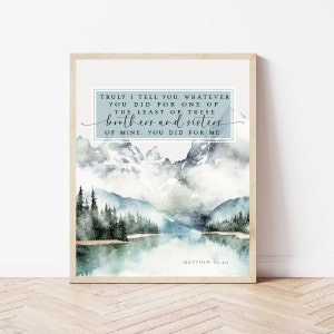 May include: A watercolor painting of a mountain landscape with a quote from Matthew 25:40: "Truly I tell you. Whatever you did for one of the least of these brothers and sisters of mine. You did for me."