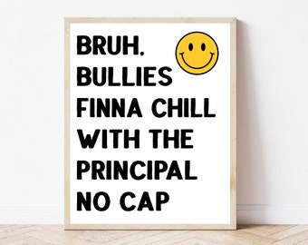 May include: A white framed print with black text that reads "Bruh. Bullies Finna Chill With The Principal No Cap" and a yellow smiley face.