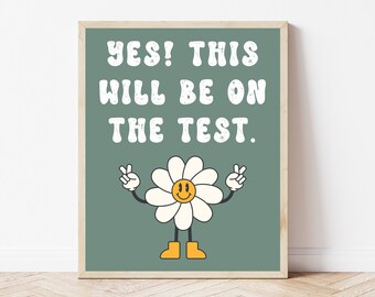 May include: A green poster with white text that reads "YES! THIS WILL BE ON THE TEST." A cartoon daisy with a smiling face and peace signs is below the text.