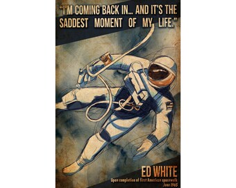 Ed White Space Walk NASA Quote Astronaut Poster - Retro Spacewalk Art - I'm Coming Back In And Its the Saddest Day Of My Life