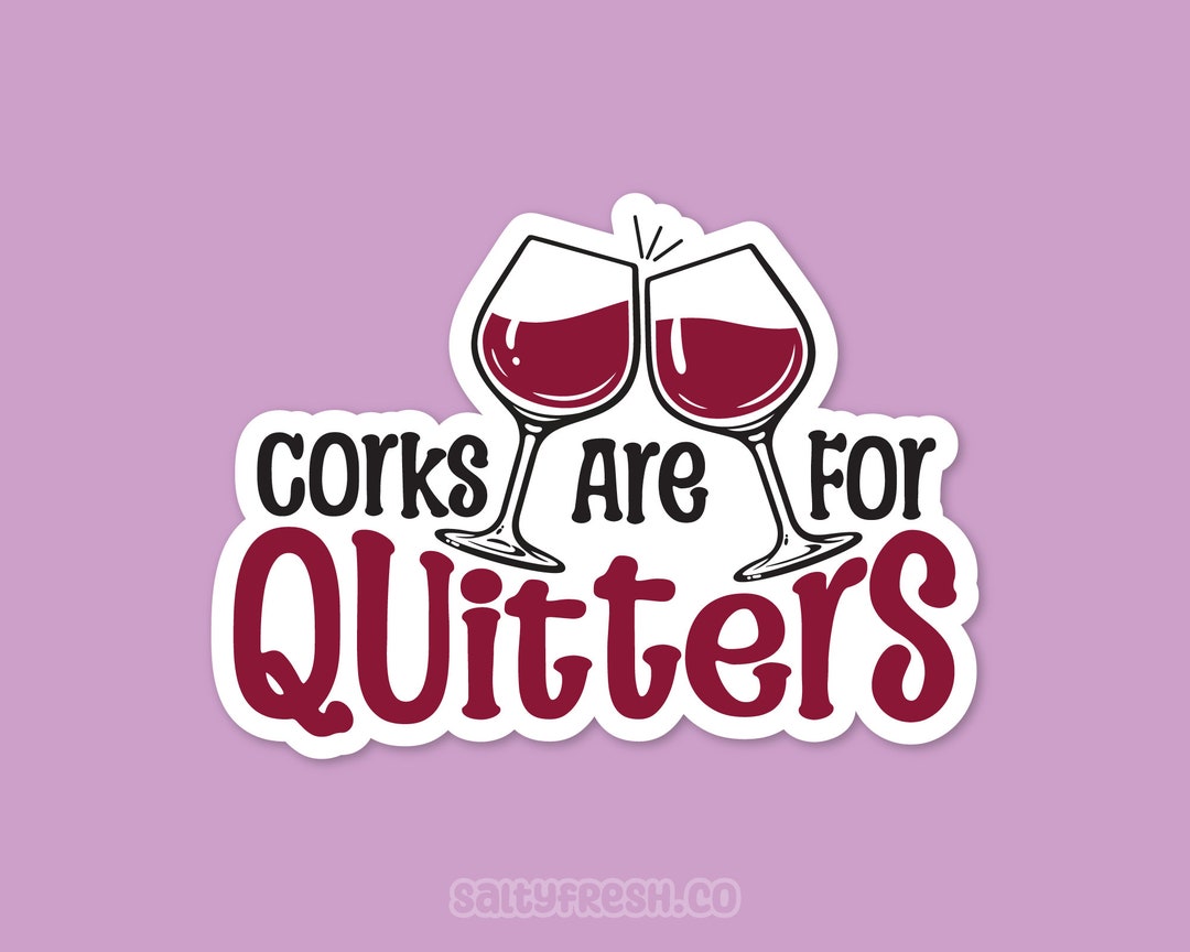 Corks Are for Quitters Waterproof Sticker by Saltyfreshco, Wine Sticker