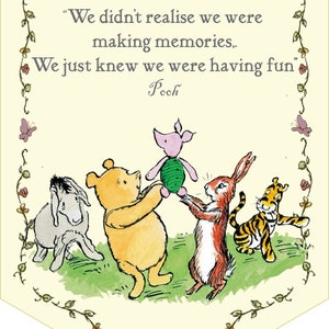 May include: A Winnie the Pooh themed print with a quote from the book: "We didn't realize we were making memories. We just knew we were having fun."  The quote is attributed to Pooh. The print features illustrations of Winnie the Pooh, Piglet, Eeyore, Rabbit, and Tigger.