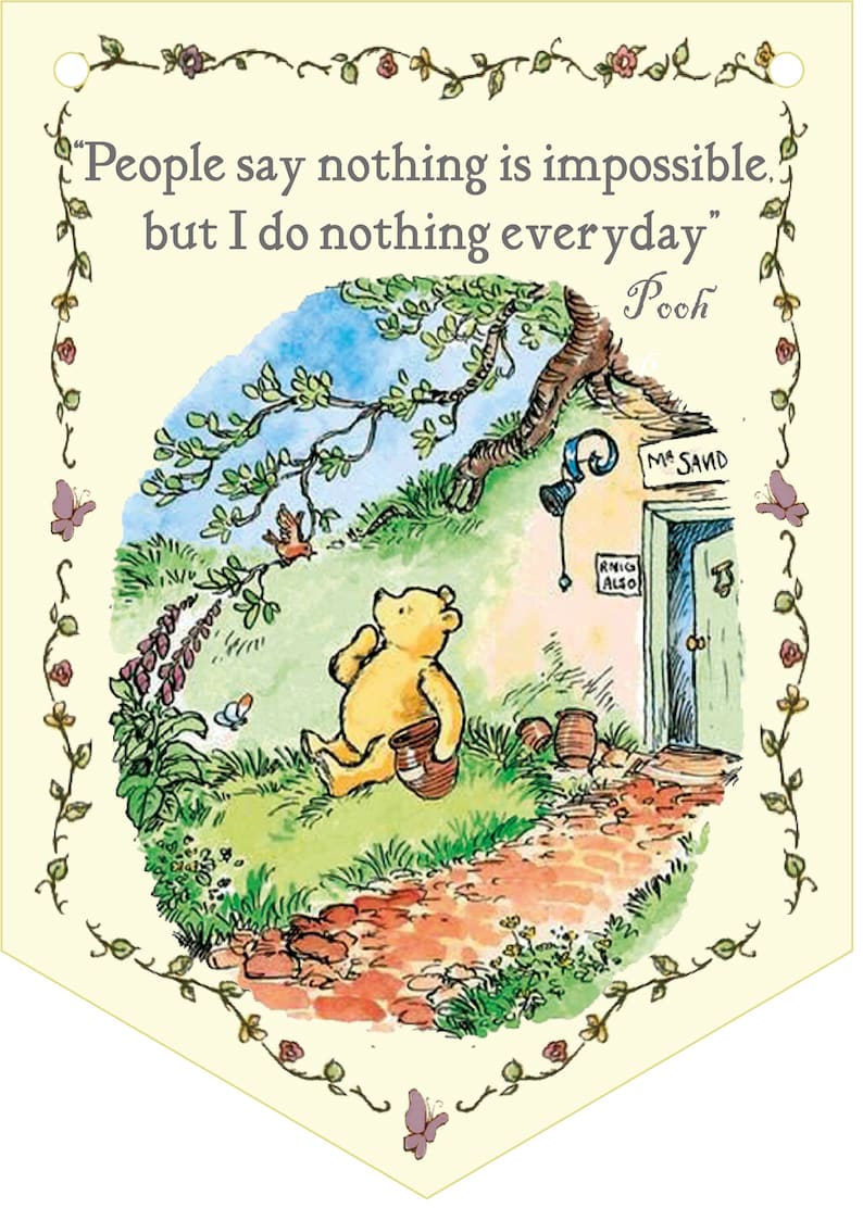 May include: A Winnie the Pooh illustration with a quote: "People say nothing is impossible. but I do nothing everyday" - Pooh. The illustration shows Winnie the Pooh sitting on a path outside his house, holding a pot of honey.