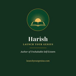 May include: A dark green square graphic featuring a gold circular emblem with an open book and rising sun. Text reads: Harish, LAUNCH YOUR GENIUS, Author of Unshakable Self-Esteem, and launchyourgenius.com in white and gold lettering.