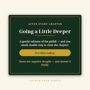 May include: A dark green rectangular graphic with gold text reading: AFTER EVERY CHAPTER, Going a Little Deeper, A gentle reframe of the pitfall &mdash; and one small, doable step to close the chapter: Try this today: Name one negative thought &mdash; and answer it kindly. LAUNCH YOUR GENIUS.