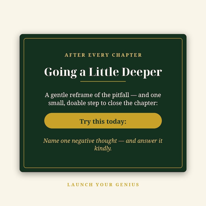 May include: A dark green rectangular graphic with gold text reading: AFTER EVERY CHAPTER, Going a Little Deeper, A gentle reframe of the pitfall &mdash; and one small, doable step to close the chapter: Try this today: Name one negative thought &mdash; and answer it kindly. LAUNCH YOUR GENIUS.