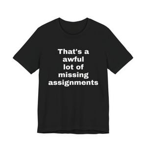 That's a Awful Lot of Missing Assignments Tee