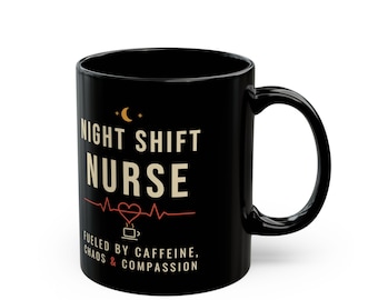 Night Shift Nurse Mug, Fueled by Caffeine Chaos and Compassion Coffee Mug, Funny Nurse Gift, Black Ceramic Mug 11oz 15oz