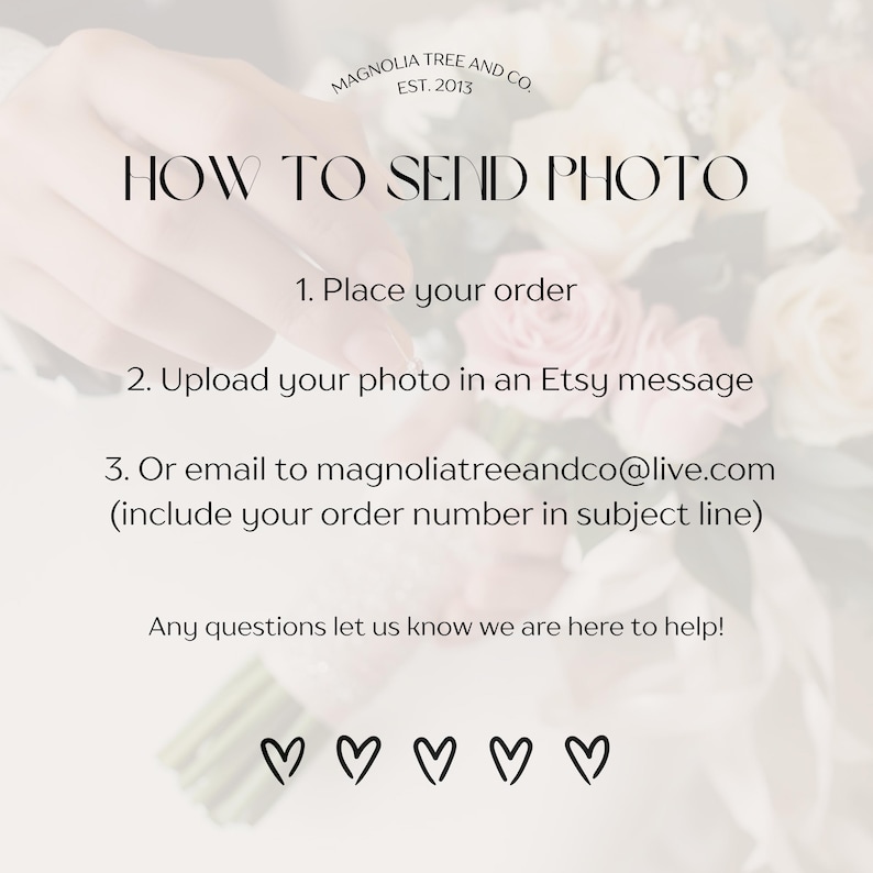 May include: An informational graphic with the text: MAGNOLIA TREE AND CO. EST. 2013, HOW TO SEND PHOTO, 1. Place your order, 2. Upload your photo in an Etsy message, 3. Or email to magnoliatreeandco@live.com, Any questions let us know we are here to help!