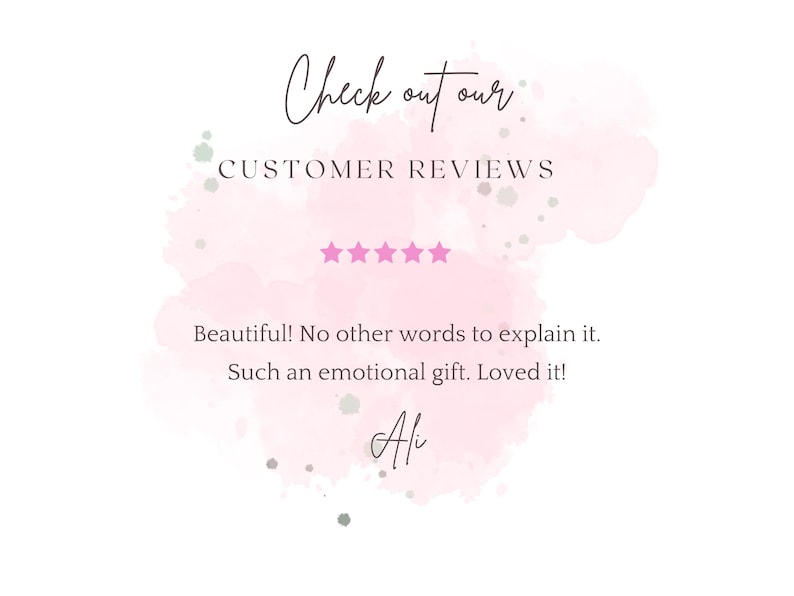 May include: A graphic featuring a pink watercolor splash background with the text Check out our CUSTOMER REVIEWS, five pink stars, and the testimonial: Beautiful! No other words to explain it. Such an emotional gift. Loved it! Signed by Ali.