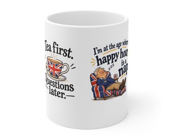 May include: A white ceramic mug featuring two illustrations and text. One side shows a teacup with a Union Jack pattern and the text Tea first. Questions later. The other side shows an older person sleeping in a Union Jack armchair with the text I'm at the age where happy hour is a nap.