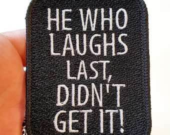 He Who Laughs Last, Didn't Get It! Iron-On Patch, Embroidered Patch