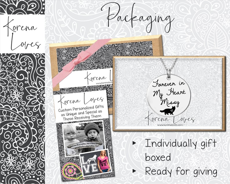 May include: A silver necklace with a round pendant that says "Forever in My Heart Missy" with a small black cat silhouette. The necklace is packaged in a black and white patterned box with a pink ribbon. The box also includes a card that says "Korena Loves Custom Personalized Gifts as Unique and Special as Those Receiving Them".