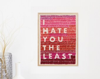 I Hate You The Least Print // Embroidery // A5 Print // Inspirational Quote // Wall Art // Unframed