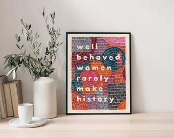 Well Behaved Women Rarely Make History Print // A5 Print // Wall Art // Unframed