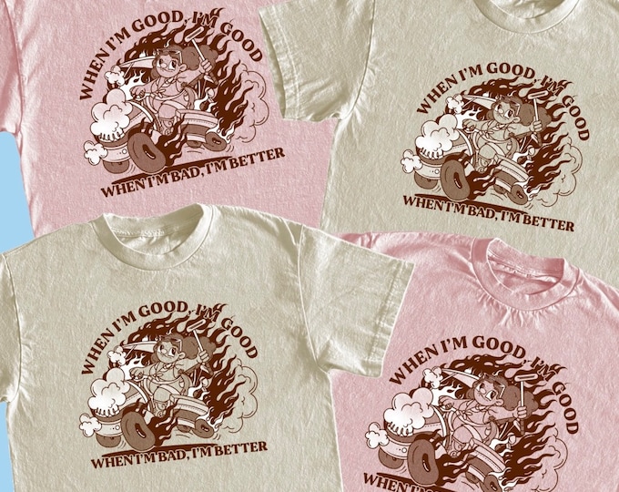 When I’m Good I’m Good, When I’m Bad I’m Better Tshirt (Available in 2 colours)