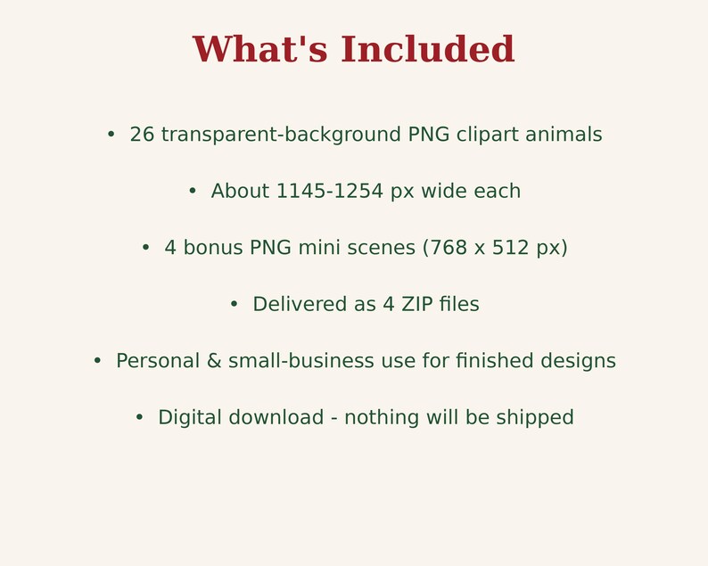 May include: A digital product listing titled What's Included, featuring 26 transparent-background PNG clipart animals about 1145-1254 px wide, 4 bonus PNG mini scenes at 768 x 512 px, delivered as 4 ZIP files for personal and small-business use.
