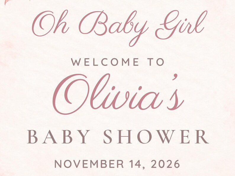 May include: A pale pink sign featuring dark pink text that reads: Oh Baby Girl WELCOME TO Olivia's BABY SHOWER NOVEMBER 14, 2026. The design uses a combination of elegant cursive script and clean, capitalized sans-serif typography.