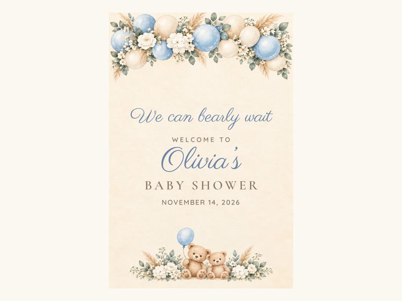 May include: A vertical sign featuring a cream background with blue and beige balloons, white flowers, and pampas grass. Text reads: We can bearly wait, WELCOME TO Olivia's BABY SHOWER, NOVEMBER 14, 2026. Two brown teddy bears sit at the bottom.
