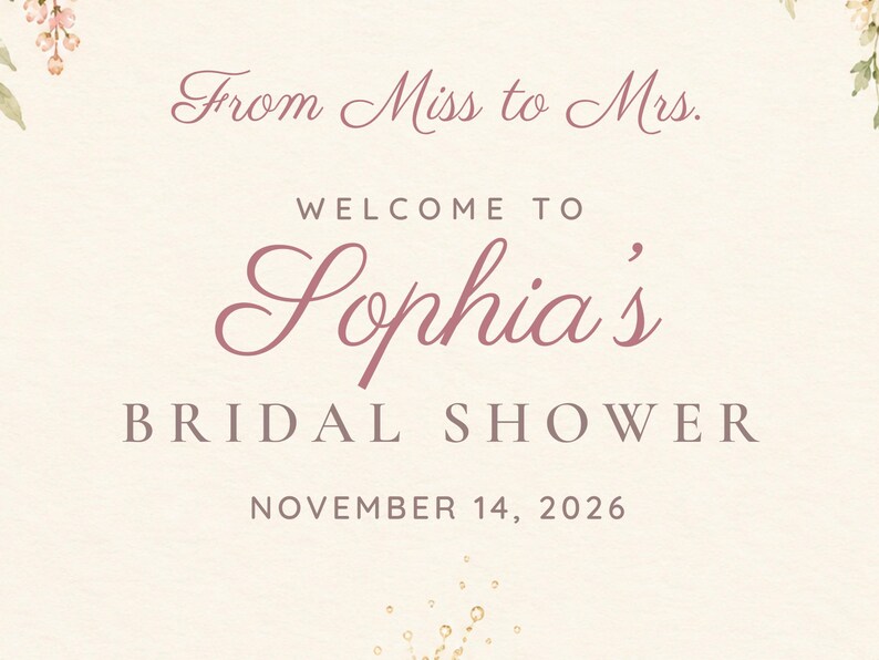 May include: A cream-colored sign featuring the text From Miss to Mrs. WELCOME TO Sophia's BRIDAL SHOWER NOVEMBER 14, 2026 in dark pink and brown lettering, accented with delicate floral illustrations at the top and bottom corners.