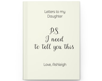 Letters to My Daughter Hardcover Journal | P.S. I Need to Tell You This