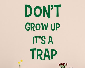 Don't Grow Up It's A Trap - Kids Wall Decal - Nursery Wall Decal - Vinyl Wall Decal - Home Decor - Kids Wall Quotes - Playroom Wall Decal