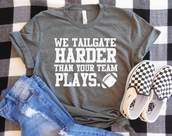Tailgating Shirt, We Tailgate Harder than Your Team Plays, Football Shirt, Mom Football Tee, Football Game Outfit, Sunday Friday Monday