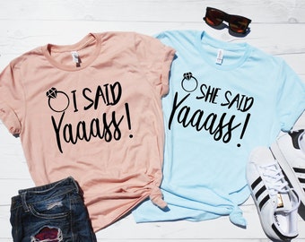 I Said Yaaass! Shirt | She Said Yaaass! Shirt | Yaaass Tees | Bachelorette Party Tees | I Said Yes | She Said Yes | Yaaass T-Shirt