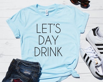 Let's Day Drink Shirt | Day Drinker Brunch Shirt | Funny Drinking Shirt | Bachelorette Tshirts | Mom Gift | Day Drinking Shirt | Brunch Tee