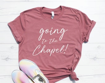 Going to the Chapel Shirt, Bride to Be Shirt, Getting Married Shirt, Getting Eloped Shirt, Cute Bride Tee, Married at the Chapel Shirt