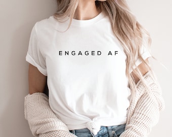 Engaged AF Shirt, Engaged AF Tee, Engaged AF T-Shirt, Cute Engagement Shirt, Engagement Gift, Just Engaged, Engaged Tee, Future Mrs