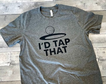 Golfing T Shirt Men, Funny Joke Golf Shirt, Dad Golfer Humor TShirt With Sayings, Offensive Gifts For Golfers, I'd Tap That Shirt