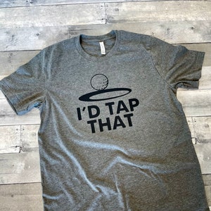 I'd Tap That Shirt, Funny Mens Golf Tee, Mens Golfer Shirt, Golfer Tee, Golf Lover Shirt, Gift for Golfer, Golfer Christmas Gift Idea Cute