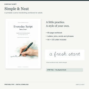 May include: A digital printable cursive handwriting workbook titled Everyday Script Simple & Neat. The document includes 65 pages of letters, joins, words, and phrases in A4 and US Letter sizes. It features a sample of the script writing.