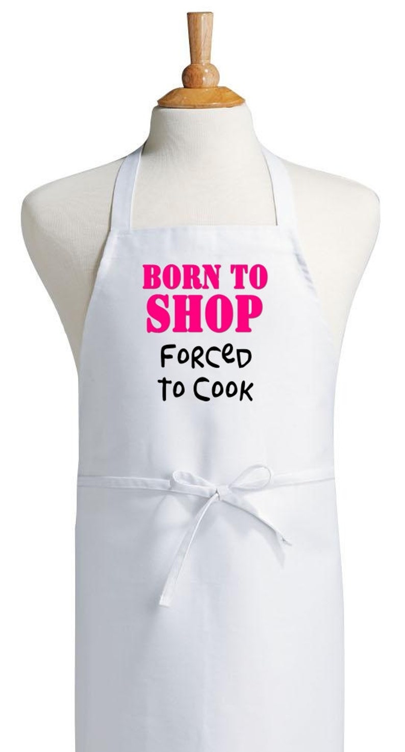 Funny Cooking Aprons Born To Shop Forced To Cook White Apron